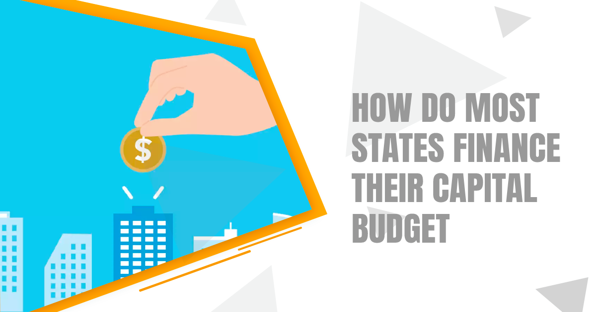 How Do Most States Finance Their Capital Budget