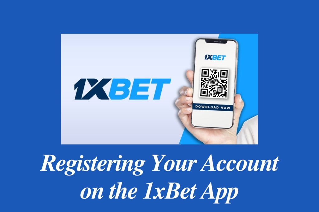 Registering Your Account on the 1xBet App